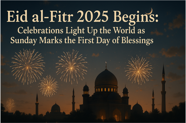 Eid al-Fitr 2025 Begins: Celebrations Light Up the World as Sunday Marks the First Day of Blessings